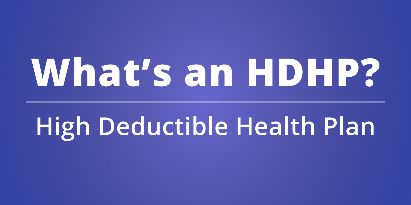 Understanding the High Deductible Health Plan