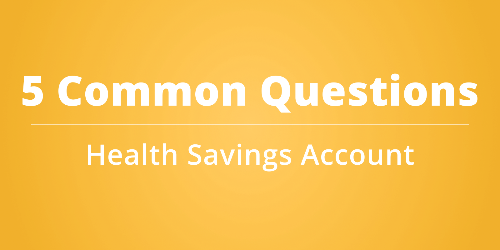 5 Common Health Savings Account Questions