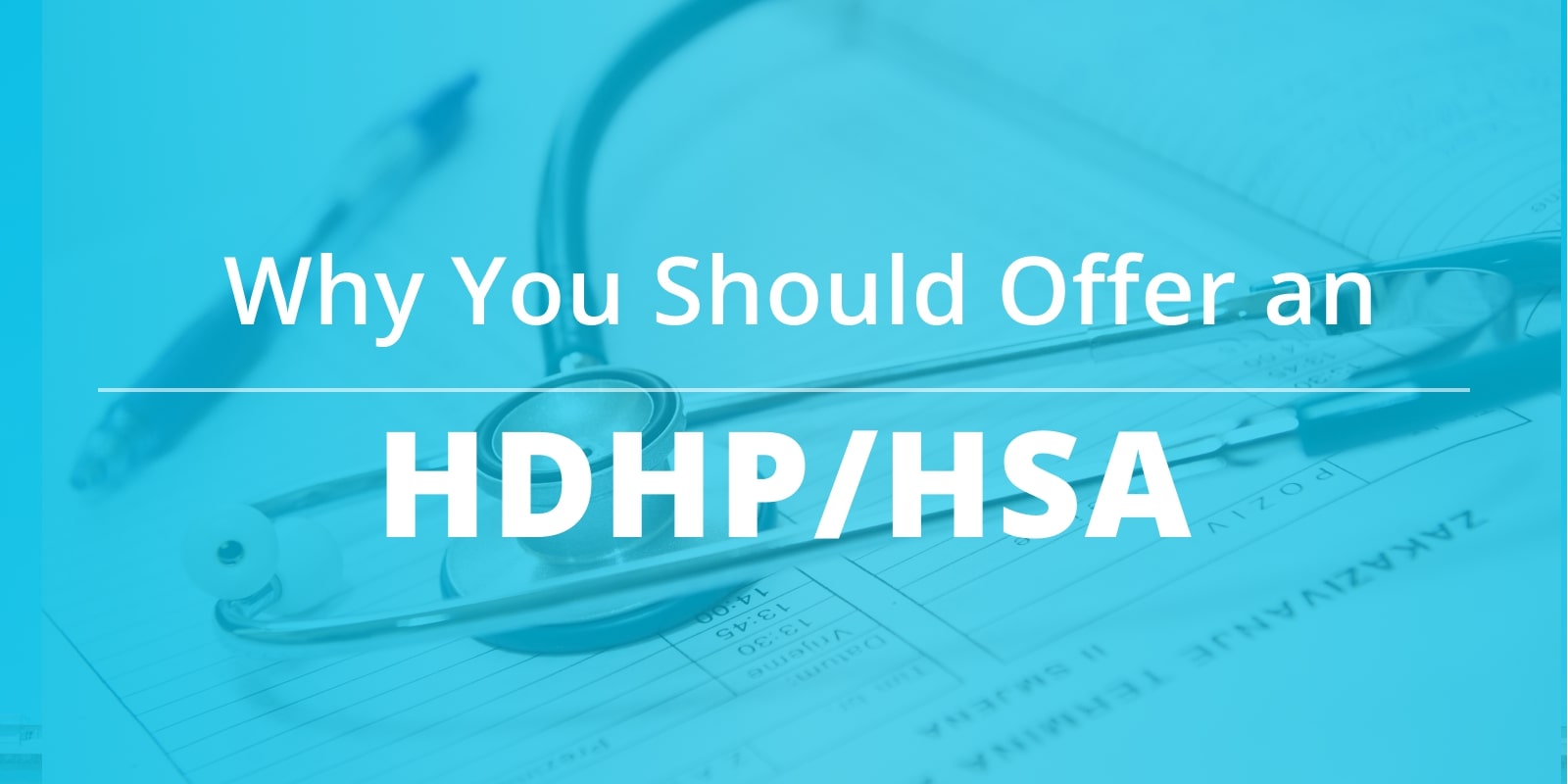 Why You Should Consider Adding an HDHP/HSA to Your Benefits Package