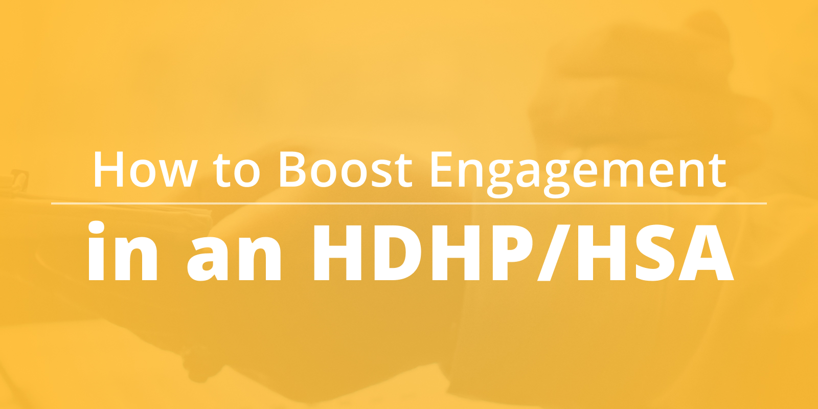How to Boost Engagement in Your HDHP/HSA