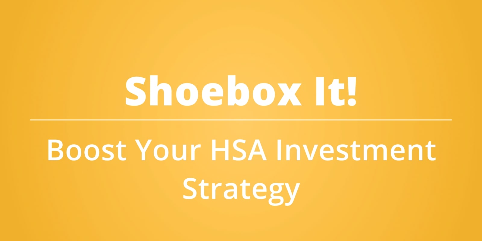 Shoebox It! Boost Your HSA Investment Strategy